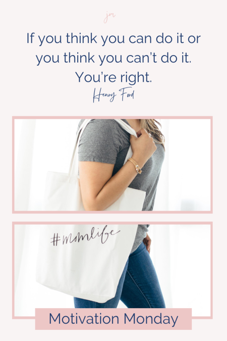 Woman walking carrying a tote with the hashtag #Momlife and a quote from Henry Ford saying "if you think you can do it or you think you can't do it. You're right."